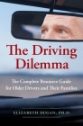 The Driving Dilemma: The Complete Resource Guide for Older Drivers and Their Families By Elizabeth Dugan, PhD Cover Image
