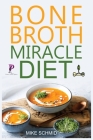 Bone Broth Miracle Diet: Essential Recipes to Protect Your Joints, Heal the Gut and Promote Weight Loss. By Mike Schmid Cover Image