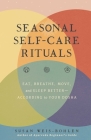 Seasonal Self-Care Rituals: Eat, Breathe, Move, and Sleep Better—According to Your Dosha By Susan Weis-Bohlen Cover Image