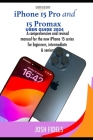 iPhone 15 Pro and 15 ProMax user guide 2024: A comprehensive and revised manual for the new iphone 15 series for beginners, intermediate and seniors Cover Image
