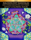 Magnificent Mandalas And Stress Relieving Patterns: Adult Coloring Book: Inspiring Designs To Color And Add Your Own Doodle Art Cover Image