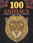 100 animaux: livre de coloriage pour adultes ! Super Loisir Anti stress pour se détendre avec plus de 100 pages de beaux Animaux. L By Mounart Cover Image