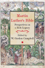 Martin Luther's Bible: Perspectives on a Rich Legacy By W. Gordon Campbell (Editor) Cover Image