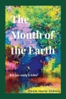 The Mouth of the Earth: Are you ready to listen? By Paula Marie Gilbert Cover Image