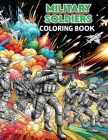 Military Soldiers Coloring Book: Each Page Holds the Spirit and Essence of Military Duty, Offering a Unique Perspective on the Bravery and Sacrifice o Cover Image