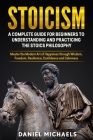 Stoicism: A Guidebook On What You Should Know To Widen Your Thinking, Develop Confidence, Sharpen Your Mind and Embrace True Hap By Daniel Michaels Cover Image