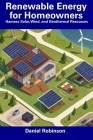 Renewable Energy for Homeowners: Harness Solar, Wind, and Geothermal Resources By Daniel Robinson Cover Image