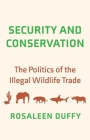 Security and Conservation: The Politics of the Illegal Wildlife Trade By Rosaleen Duffy Cover Image