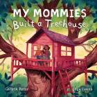 My Mommies Built a Treehouse By Gareth Peter, Izzy Evans (Illustrator) Cover Image