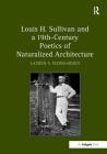 Louis H. Sullivan and a 19th - Century Poetics of Naturalized Architecture By Lauren S. Weingarden Cover Image