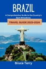Brazil Travel Guide 2023-2024: A Comprehensive Guide to the Country's Best Attractions Cover Image