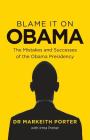 Blame it on Obama: The Mistakes and Successes of the Obama Presidency Cover Image