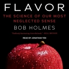 Flavor: The Science of Our Most Neglected Sense By Bob Holmes, Jonathan Yen (Read by) Cover Image