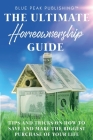 The Ultimate Homeownership Guide: Tips and Tricks on How to Save and Make the Biggest Purchase of Your Life By Blue Peak Publishing Cover Image