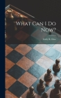 What Can I Do Now? By Emily R. 1904- Dow (Created by) Cover Image