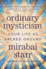 Ordinary Mysticism: Your Life as Sacred Ground By Mirabai Starr Cover Image