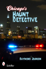 Chicago's Haunt Detective: A Cop's Guide to Supernatural Chicago By Raymond Johnson Cover Image