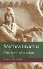 Mythra Invictus: The fate of a Man By Radoslav Rochallyi Cover Image