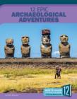 12 Epic Archaeological Adventures (Epic Adventures) By Carla Mooney Cover Image