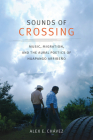 Sounds of Crossing: Music, Migration, and the Aural Poetics of Huapango Arribeño (Refiguring American Music) Cover Image