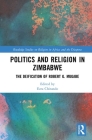 Politics and Religion in Zimbabwe: The Deification of Robert G. Mugabe (Routledge Studies on Religion in Africa and the Diaspora) By Ezra Chitando (Editor) Cover Image