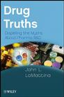 Drug Truths: Dispelling the Myths about Pharma R & D By John L. Lamattina Cover Image