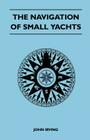 The Navigation of Small Yachts By John Irving Cover Image
