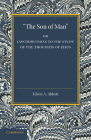 'The Son of Man': Or Contributions to the Study of the Thoughts of Jesus By Edwin A. Abbott Cover Image