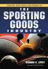 Sporting Goods Industry: History, Practices and Products By Richard A. Lipsey Cover Image