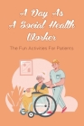 A Day As A Social Health Worker: The Fun Activities For Patients: Activities And The Challenges When Working Within Mental Health And Dementia Care Cover Image