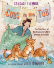 Cubs in the Tub: The True Story of the Bronx Zoo's First Woman Zookeeper By Candace Fleming, Julie Downing (Illustrator) Cover Image