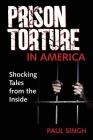 Prison Torture in America: Shocking Tales from the Inside By Paul Singh Cover Image