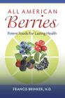 All American Berries - Potent Foods For Lasting Health By Nd Francis Brinker Cover Image