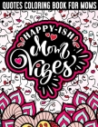 Happy-ish Mom Vibes Quotes Coloring Book for Moms: A snarky colorful antidote for any mother tough day! By Lee Zanne Rixxi Cover Image