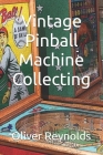 Vintage Pinball Machine Collecting By Oliver Reynolds Cover Image