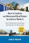 How to Cash In on Distressed Real Estate in a Down Market By Alan D. Pollack Cover Image