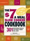 The $7 a Meal Slow Cooker Cookbook: 301 Delicious, Nutritious Recipes the Whole Family Will Love! Cover Image