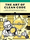 The Art of Clean Code: Best Practices to Eliminate Complexity and Simplify Your Life By Christian Mayer Cover Image