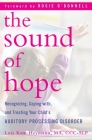 The Sound of Hope: Recognizing, Coping with, and Treating Your Child's Auditory Processing Disorder Cover Image