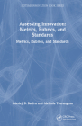 Assessing Innovation: Metrics, Rubrics, and Standards (Systems Innovation Book) Cover Image