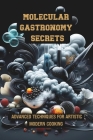 Molecular Gastronomy Secrets: Advanced Techniques for Artistic Modern Cooking: Unlock Culinary Knowledge: Discovering the Wisdom of Flavor Mastering Cover Image
