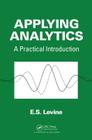 Applying Analytics: A Practical Introduction By E. S. Levine Cover Image
