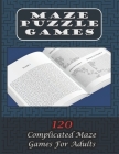 Maze Puzzle Games 120 Complicated Maze Games For Adults: Enjoy Hours Of Brain Challenging Fun With These 120 Large Mazes And Solutions. 8.5x11 inch. 1 By Robin Slee Cover Image