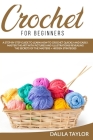 Crochet for Beginners: A Step-by-Step Guide to Learn How to Crochet Quickly and Easily. Master the Art with Pictures and illustrations Reveal By Dalila Taylor Cover Image
