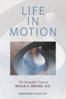 Life in Motion: The Osteopathic Vision of Rollin E. Becker, DO By Rollin E. Becker, Rachel E. Brooks (Editor) Cover Image