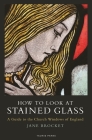 How to Look at Stained Glass: A Guide to the Church Windows of England (T&T Clark Enquiries in Theological Ethics) By Jane Brocket Cover Image