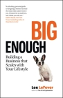Big Enough: Building a Business that Scales with Your Lifestyle By Lee LeFever Cover Image