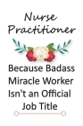Nurse Practitioner Because Badass Miracle Worker Isn't an Official Job Title: Recipes / notebook for organizing and Sharing Your Favorite Holiday Meal By Thnk Bak Cover Image