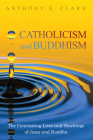 Catholicism and Buddhism By Anthony E. Clark, Carl E. Olson (Foreword by) Cover Image