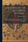A Manual of the History of Dogmas ...: The Development of Dogmas During the Patristic Age, 100-869.-V. 2. the Development of Dogmas During the Middle Cover Image